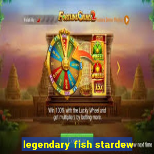 legendary fish stardew